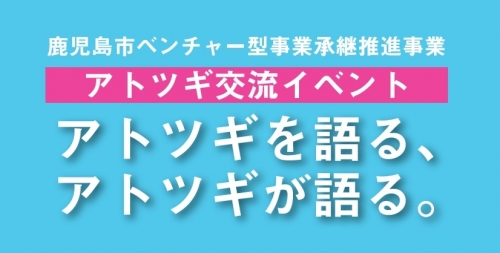 【６年度分開催終了】アトツギ交流イベント～アトツギを語る、アトツギが語る。～