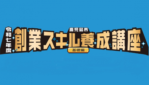 【募集終了】令和７年度起業家トーク・創業スキル養成講座 基礎編（全８回）